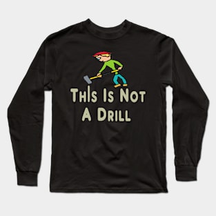 This Is Not A Drill Long Sleeve T-Shirt